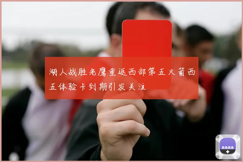 湖人战胜老鹰重返西部第五火箭西五体验卡到期引发关注